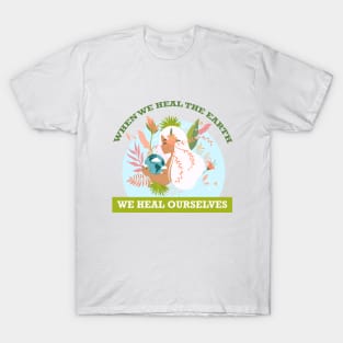 When We Heal The Earth... We Heal Ourselves T-Shirt